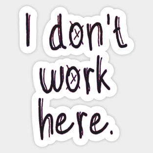 I Don't Work Here Sticker